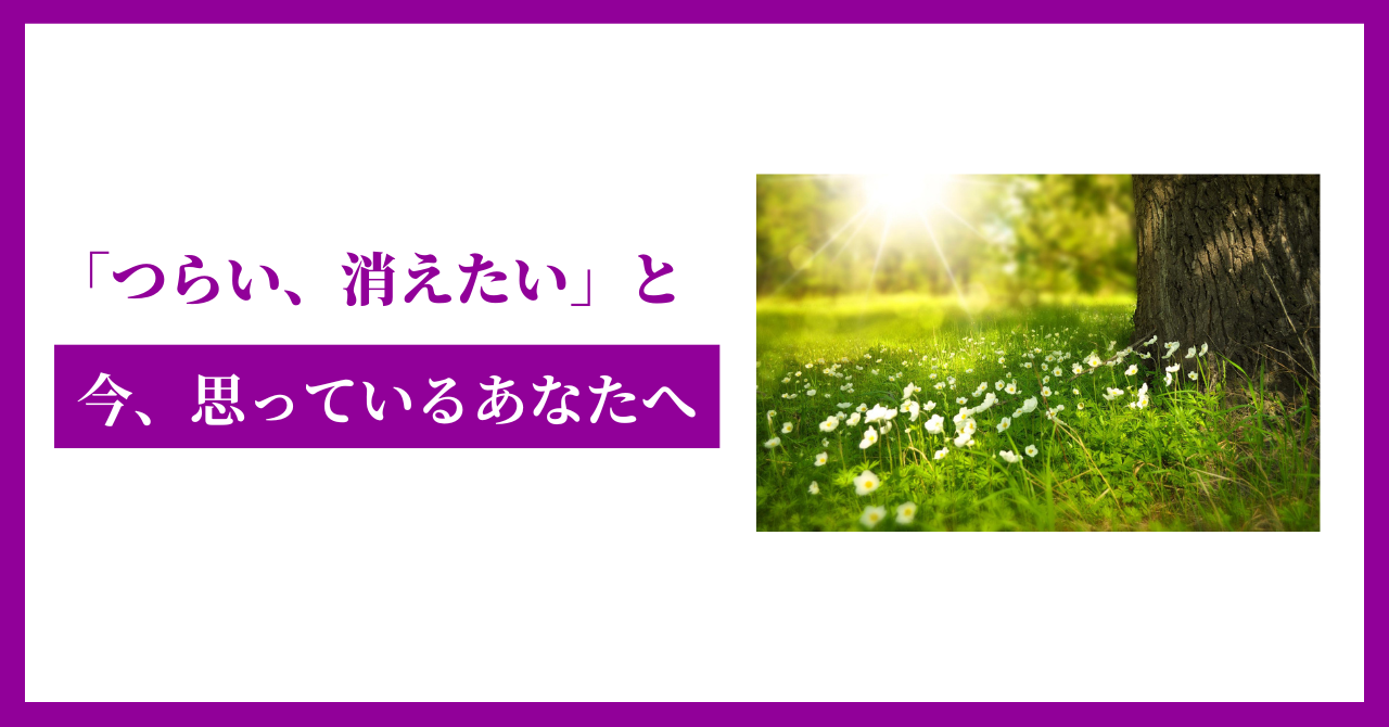 「つらい、消えたい」と今、思っているあなたへ