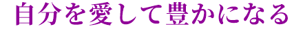 自分を愛して豊かになる